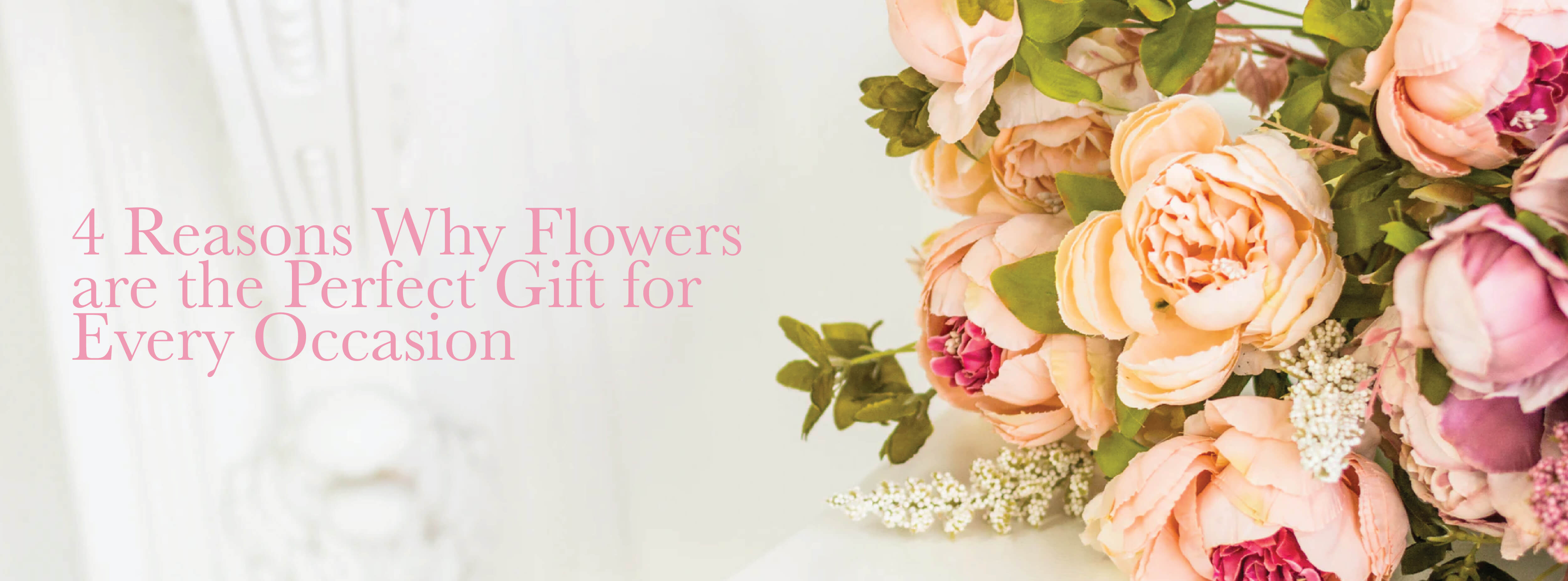 4 Reasons Why Flowers are the Perfect Gift for Every Occasion