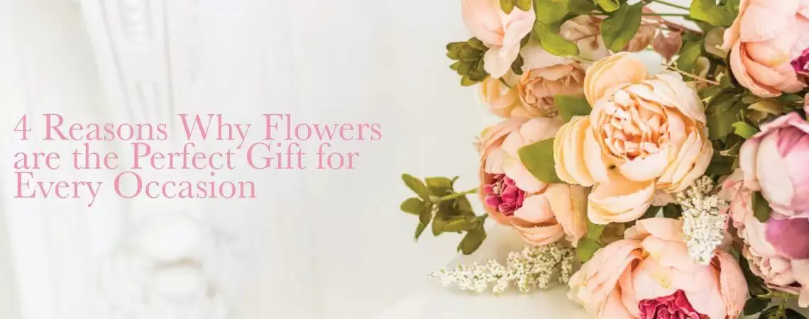 4 Reasons Why Flowers are the Perfect Gift for Every Occasion